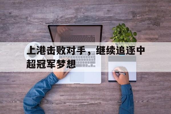 九游游戏中心官网-2021中超上港
